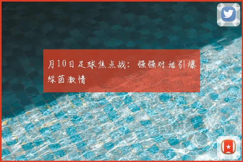 月10日足球焦点战：强强对话引爆绿茵激情